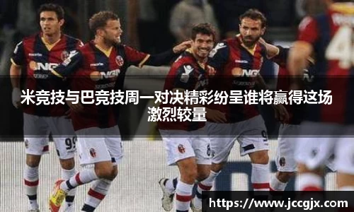 米竞技与巴竞技周一对决精彩纷呈谁将赢得这场激烈较量
